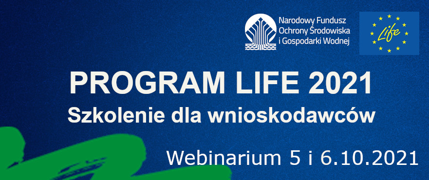 Baner informacyjny, granatowe tło. Na górze logotyp Narodowego Funduszu Ochrony Środowiska i Gospodarki Wodnej, logotyp Programu Life. Napis Program Life 2021, w drugiej linii Szkolenie dla Wnioskodawców, w trzeciej linii Webinarium 5 i 6.10.2021.